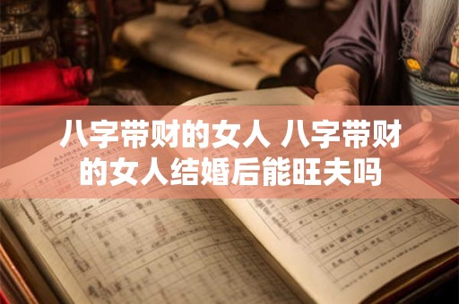 八字带财的女人 八字带财的女人结婚后能旺夫吗