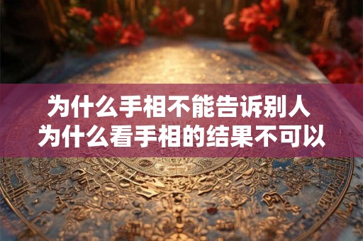 为什么手相不能告诉别人 为什么看手相的结果不可以告诉别人