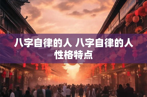 八字自律的人 八字自律的人性格特点