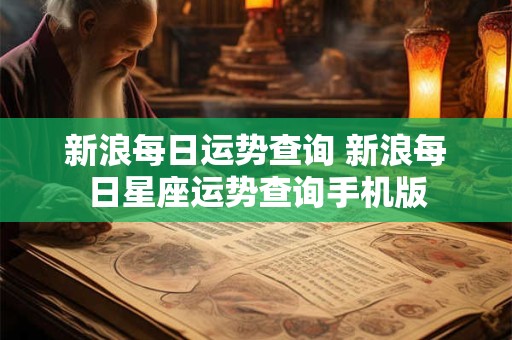新浪每日运势查询 新浪每日星座运势查询手机版