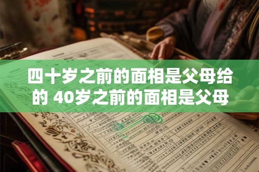 四十岁之前的面相是父母给的 40岁之前的面相是父母给的 40岁之后是自己的