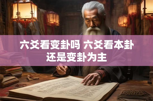 六爻看变卦吗 六爻看本卦还是变卦为主