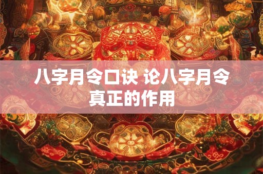 八字月令口诀 论八字月令真正的作用