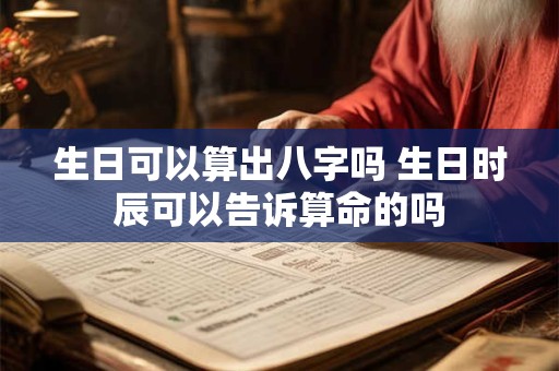 生日可以算出八字吗 生日时辰可以告诉算命的吗