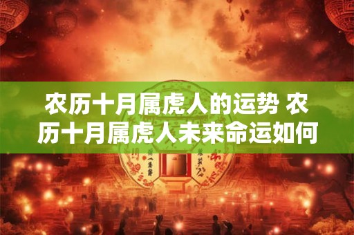 农历十月属虎人的运势 农历十月属虎人未来命运如何