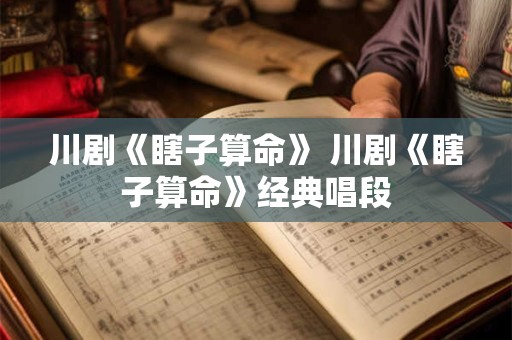 川剧《瞎子算命》 川剧《瞎子算命》经典唱段