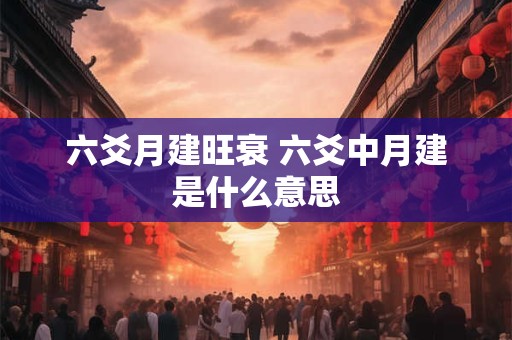 六爻月建旺衰 六爻中月建是什么意思