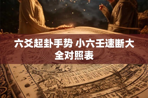 六爻起卦手势 小六壬速断大全对照表