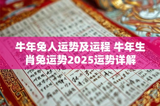 牛年兔人运势及运程 牛年生肖兔运势2025运势详解