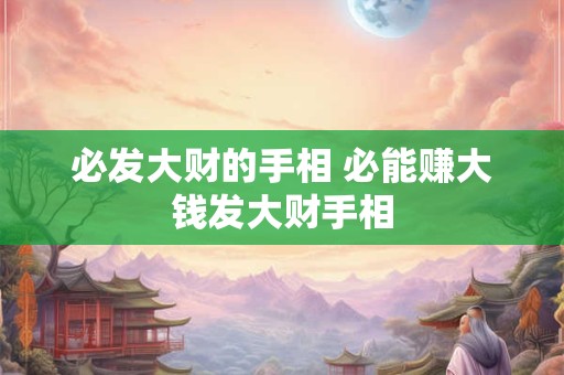 必发大财的手相 必能赚大钱发大财手相