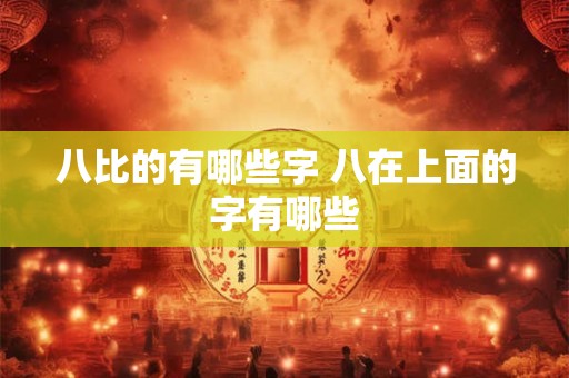 八比的有哪些字 八在上面的字有哪些