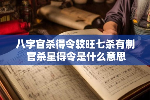 八字官杀得令较旺七杀有制 官杀星得令是什么意思