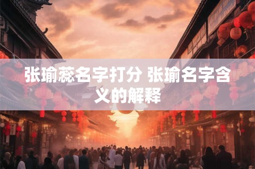 张瑜蕊名字打分 张瑜名字含义的解释