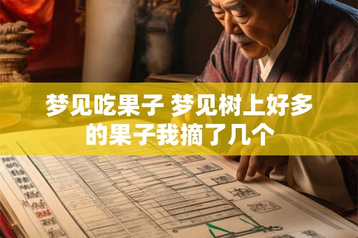 梦见吃果子 梦见树上好多的果子我摘了几个