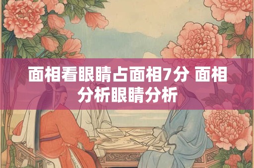 面相看眼睛占面相7分 面相分析眼睛分析