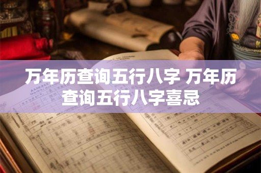 万年历查询五行八字 万年历查询五行八字喜忌