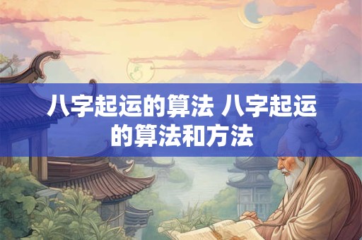 八字起运的算法 八字起运的算法和方法