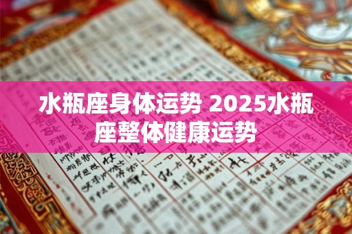 水瓶座身体运势 2025水瓶座整体健康运势