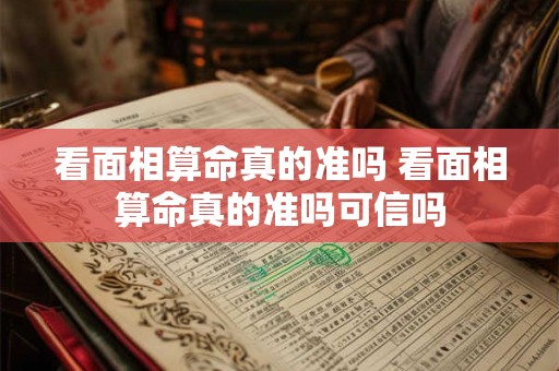 看面相算命真的准吗 看面相算命真的准吗可信吗