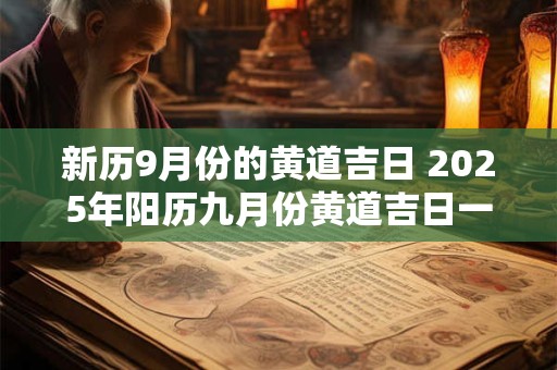 新历9月份的黄道吉日 2025年阳历九月份黄道吉日一览表