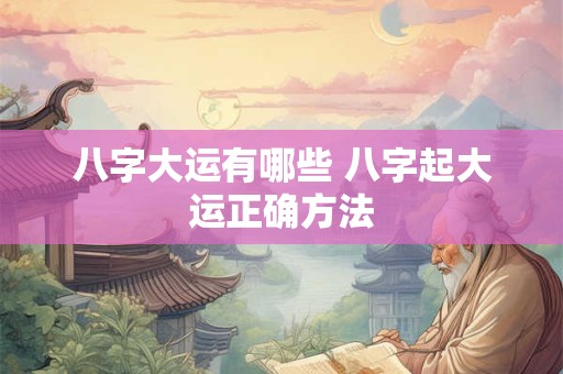 八字大运有哪些 八字起大运正确方法