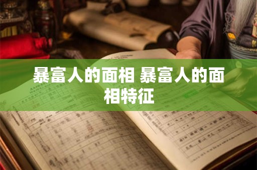 暴富人的面相 暴富人的面相特征