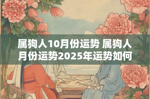 属狗人10月份运势 属狗人月份运势2025年运势如何