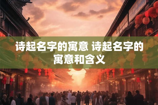 诗起名字的寓意 诗起名字的寓意和含义