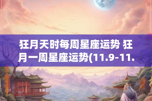 狂月天时每周星座运势 狂月一周星座运势(11.9-11.15)