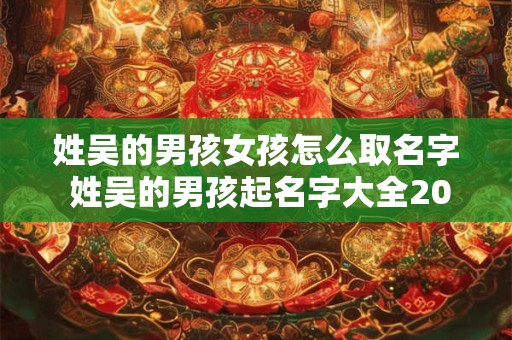 姓吴的男孩女孩怎么取名字 姓吴的男孩起名字大全2025年
