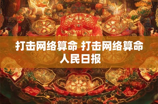 打击网络算命 打击网络算命 人民日报