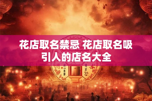 花店取名禁忌 花店取名吸引人的店名大全
