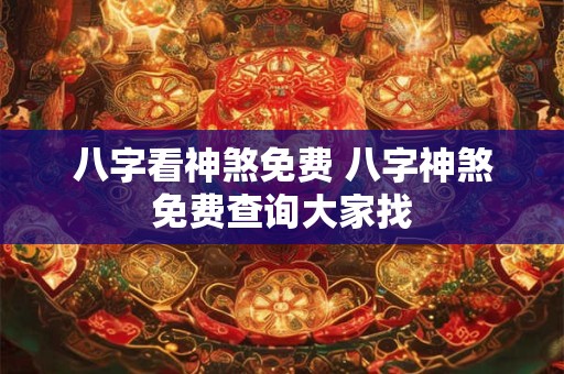 八字看神煞免费 八字神煞免费查询大家找