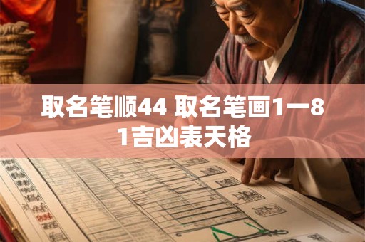 取名笔顺44 取名笔画1一81吉凶表天格