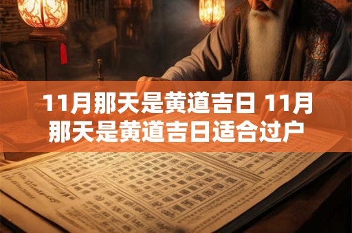 11月那天是黄道吉日 11月那天是黄道吉日适合过户