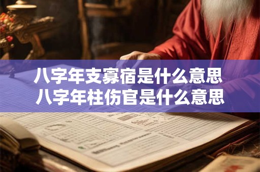 八字年支寡宿是什么意思 八字年柱伤官是什么意思