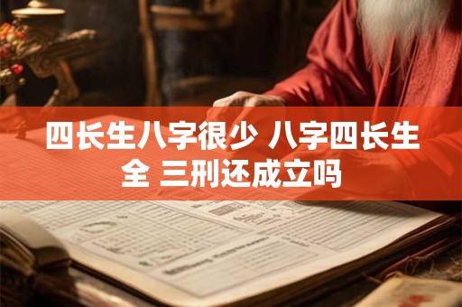 四长生八字很少 八字四长生全 三刑还成立吗