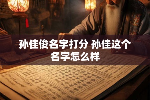 孙佳俊名字打分 孙佳这个名字怎么样