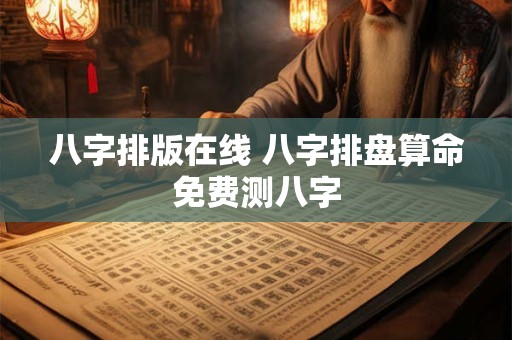 八字排版在线 八字排盘算命免费测八字