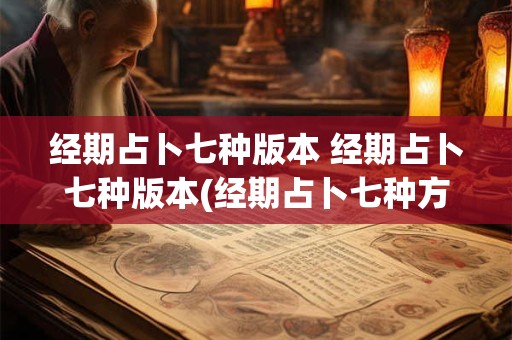 经期占卜七种版本 经期占卜七种版本(经期占卜七种方法)