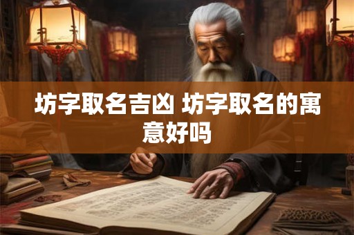 坊字取名吉凶 坊字取名的寓意好吗