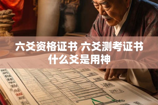 六爻资格证书 六爻测考证书什么爻是用神