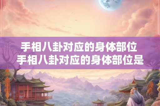 手相八卦对应的身体部位 手相八卦对应的身体部位是什么