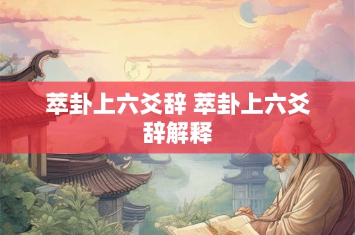 萃卦上六爻辞 萃卦上六爻辞解释