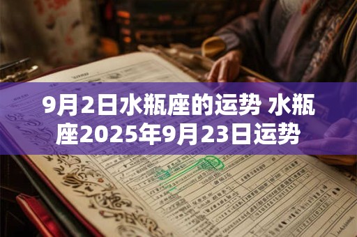 9月2日水瓶座的运势 水瓶座2025年9月23日运势