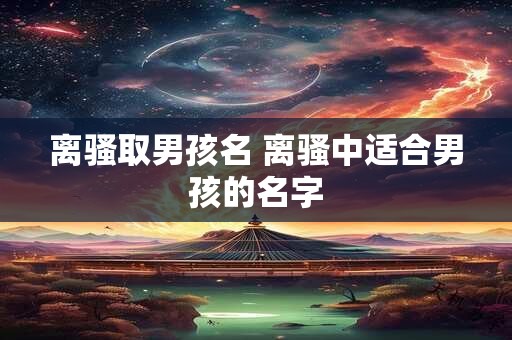 离骚取男孩名 离骚中适合男孩的名字