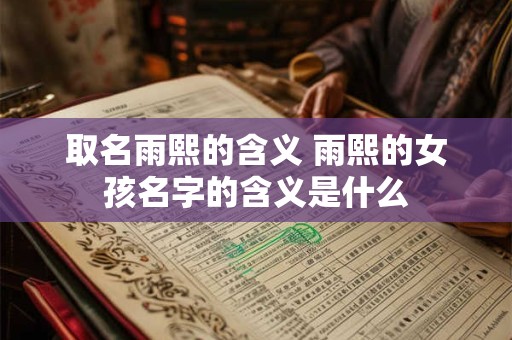 取名雨熙的含义 雨熙的女孩名字的含义是什么
