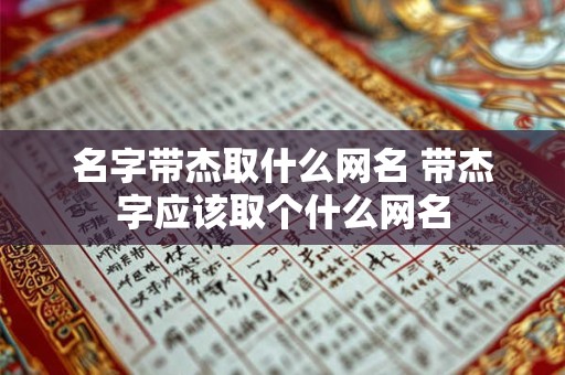 名字带杰取什么网名 带杰字应该取个什么网名