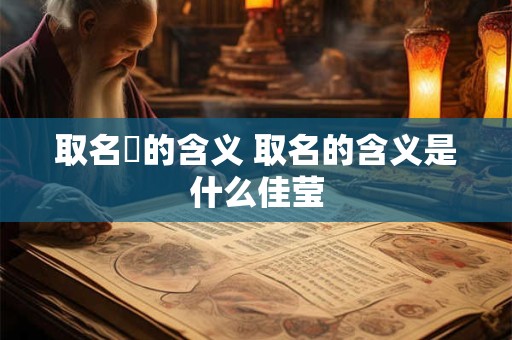 取名淯的含义 取名的含义是什么佳莹