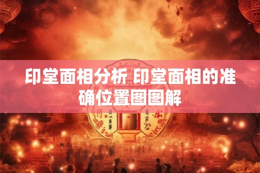 印堂面相分析 印堂面相的准确位置图图解